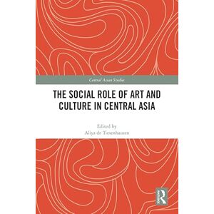 Routledge The Social Role of Art and Culture in Central Asia (Central Asian Studies) Routledge The Social Role of Art and Culture in Central Asia (Central Asian Studies)
