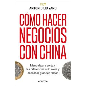 Liu Yang, Antonio Cómo hacer negocios con China: Manual para sortear las diferencias culturales y cosechar grandes éxitos. (Conecta) Liu Yang, Antonio Cómo hacer negocios con China: Manual para sortear las diferencias culturales y cosechar grandes éxitos. (Conecta)