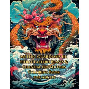 CHAREONWATCHARATANON, PORAMED Mythical Asian Guardians III : A Coloring Book for Adults: Fierce Dragons, Temple Beasts, and Sacred Spirits to Color for Relaxation and Focus CHAREONWATCHARATANON, PORAMED Mythical Asian Guardians III : A Coloring Book for Adults: Fierce Dragons, Temple Beasts, and Sacred Spirits to Color for Relaxation and Focus