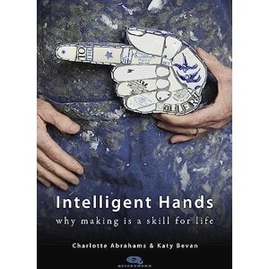 Abrahams, Charlotte Intelligent Hands: Why making is a skill for life (Quickthorn) Abrahams, Charlotte Intelligent Hands: Why making is a skill for life (Quickthorn)