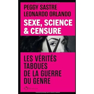 SASTRE, PEGGY Sexe, Science & Censure: Les vérités taboues de la guerre du genre SASTRE, PEGGY Sexe, Science & Censure: Les vérités taboues de la guerre du genre