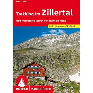 Zahel, Mark Trekking im Zillertal: Fünf mehrtägige Touren von Hütte zu Hütte. 40 Etappen. Mit GPS-Tracks Zahel, Mark Trekking im Zillertal: Fünf mehrtägige Touren von Hütte zu Hütte. 40 Etappen. Mit GPS-Tracks