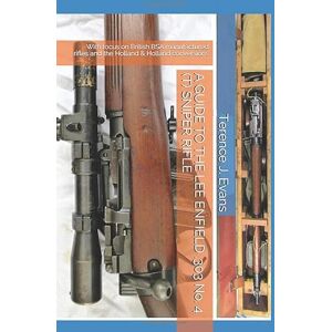 Evans, Terence J. A GUIDE TO THE LEE ENFIELD .303 No. 4 (T) SNIPER RIFLE: With focus on British BSA manufactured rifles and the Holland & Holland conversions Evans, Terence J. A GUIDE TO THE LEE ENFIELD .303 No. 4 (T) SNIPER RIFLE: With focus on British BSA manufactured rifles and the Holland & Holland conversions
