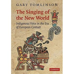Tomlinson, Gary The Singing of the New World: Indigenous Voice in the Era of European Contact: 15 (New Perspectives in Music History and Criticism, Series Number 15) Tomlinson, Gary The Singing of the New World: Indigenous Voice in the Era of European Contact: 15 (New Perspectives in Music History and Criticism, Series Number 15)