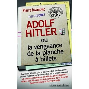Jovanovic, Pierre Adolf Hitler ou la vengeance de la planche à billets (Intemporel): Comment Adolf Hitler a pris le pouvoir grâce aux banquiers ... Jovanovic, Pierre Adolf Hitler ou la vengeance de la planche à billets (Intemporel): Comment Adolf Hitler a pris le pouvoir grâce aux banquiers ...