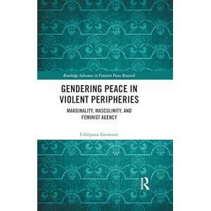 Routledge Gendering Peace in Violent Peripheries: Marginality, Masculinity, and Feminist Agency ( Advances in Feminist Peace Research) Routledge Gendering Peace in Violent Peripheries: Marginality, Masculinity, and Feminist Agency ( Advances in Feminist Peace Research)