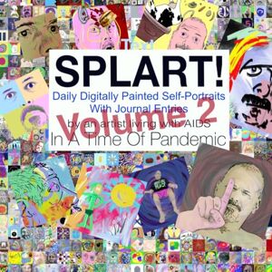 Moreau, Robert SPLART! Daily Digitally Painted Self-Portraits By An Artist Living With AIDS In A Time Of Pandemic (volume 2) (SPLART! Daily Digitally Painted ... Living With AIDS In A Time Of Pandemic) Moreau, Robert SPLART! Daily Digitally Painted Self-Portraits By An Artist Living With AIDS In A Time Of Pandemic (volume 2) (SPLART! Daily Digitally Painted ... Living With AIDS In A Time Of Pandemic)
