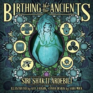 Ardebili, Siri Shakti Kaur Birthing Like The Ancients: Discover how six ancient cultures honored pregnancy and birth. Their sacred wisdom echoes into the future for us to use in these modern times. Ardebili, Siri Shakti Kaur Birthing Like The Ancients: Discover how six ancient cultures honored pregnancy and birth. Their sacred wisdom echoes into the future for us to use in these modern times.