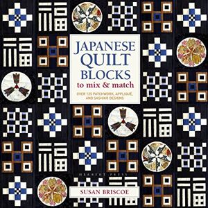 Susan Briscoe Japanese Quilt Blocks to Mix & Match: Over 125 Patchwork, Appliqué and Sashiko Designs Susan Briscoe Japanese Quilt Blocks to Mix & Match: Over 125 Patchwork, Appliqué and Sashiko Designs