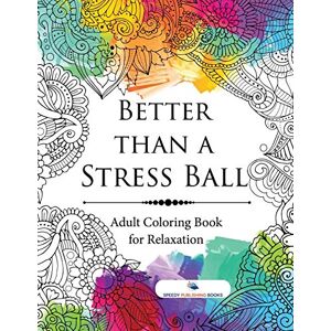Publishing, Speedy Better than a Stress Ball : Adult Coloring Book for Relaxation Publishing, Speedy Better than a Stress Ball : Adult Coloring Book for Relaxation