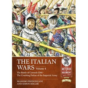 Predonzani, Massimo The Italian Wars Volume 4: The Battle of Ceresole 1544 The Crushing Defeat of the Imperial Army (From Retinue to Regiment 1453-1618) Predonzani, Massimo The Italian Wars Volume 4: The Battle of Ceresole 1544 The Crushing Defeat of the Imperial Army (From Retinue to Regiment 1453-1618)
