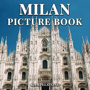 Kampelstone Milan Picture Book: 100 Beautiful Images of the City, Landscapes, Culture and More Perfect Gift or Coffee Table Book Kampelstone Milan Picture Book: 100 Beautiful Images of the City, Landscapes, Culture and More Perfect Gift or Coffee Table Book