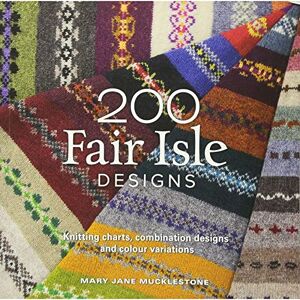 Mucklestone, Mary Jane 200 Fair Isle Designs: Knitting charts, combination designs, and colour variations Mucklestone, Mary Jane 200 Fair Isle Designs: Knitting charts, combination designs, and colour variations