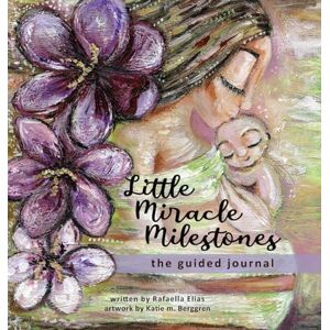 Elias, Rafaella Little Miracle Milestones the Guided Journal: An emotional roadmap to help you believe in your baby and the mother you're meant to be. Awaken your manifesting power. Elias, Rafaella Little Miracle Milestones the Guided Journal: An emotional roadmap to help you believe in your baby and the mother you're meant to be. Awaken your manifesting power.