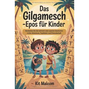 MALCOM, KIT Das Gilgamesch-Epos für Kinder: Entdecken Sie die weltweit erste epische Geschichte voller Abenteuer, Tapferkeit und Freundschaft MALCOM, KIT Das Gilgamesch-Epos für Kinder: Entdecken Sie die weltweit erste epische Geschichte voller Abenteuer, Tapferkeit und Freundschaft