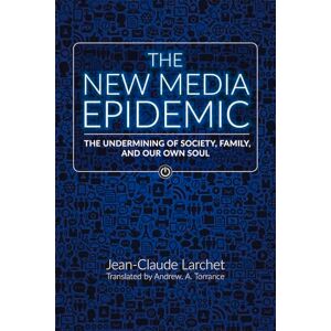 Larchet, Jean-Claude The New Media Epidemic: The Undermining of Society, Family, and Our Own Soul Larchet, Jean-Claude The New Media Epidemic: The Undermining of Society, Family, and Our Own Soul