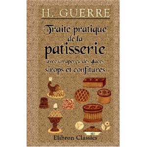 Guerre, H. Traité pratique de la patisserie avec un aperçu des glaces, sirops et confitures Guerre, H. Traité pratique de la patisserie avec un aperçu des glaces, sirops et confitures