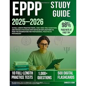 Bean, Charles K. EPPP Study Guide 2025–2026: 10 Full-Length Practice Tests, 1000+ High-Yield Questions, and Proven Strategies with Detailed Explanations to Pass the Examination for Professional Practice in Psychology Bean, Charles K. EPPP Study Guide 2025–2026: 10 Full-Length Practice Tests, 1000+ High-Yield Questions, and Proven Strategies with Detailed Explanations to Pass the Examination for Professional Practice in Psychology