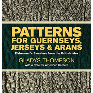 Thompson, Gladys Patterns for Guernseys, Jerseys & Arans: Fishermen's Sweaters from the British Isles (Dover Knitting, Crochet, Tatting, Lace) Thompson, Gladys Patterns for Guernseys, Jerseys & Arans: Fishermen's Sweaters from the British Isles (Dover Knitting, Crochet, Tatting, Lace)