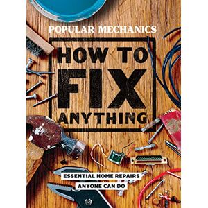 The Editors of Popular Mechanics Popular Mechanics How to Fix Anything: 200 Home Repair Solutions that Anyone Can Do The Editors of Popular Mechanics Popular Mechanics How to Fix Anything: 200 Home Repair Solutions that Anyone Can Do