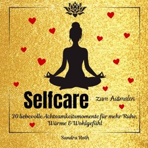 Roth Selfcare zum Ausmalen Care of yourself first: 30 liebevolle Achtsamkeitsmomente für mehr Ruhe, Wärme & Wohlgefühl Roth Selfcare zum Ausmalen Care of yourself first: 30 liebevolle Achtsamkeitsmomente für mehr Ruhe, Wärme & Wohlgefühl