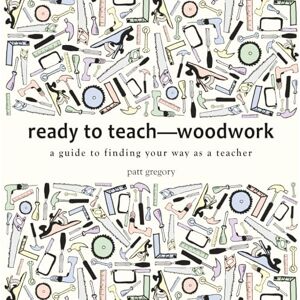 Gregory, Patt Ready to Teach-Woodwork: a guide to finding your way as a teacher Gregory, Patt Ready to Teach-Woodwork: a guide to finding your way as a teacher