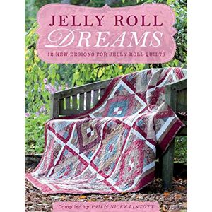 Lintott, Pam Jelly Roll Dreams: 12 New Designs For Jelly Roll Quilts: New Inspirations for Jelly Roll Quilts Lintott, Pam Jelly Roll Dreams: 12 New Designs For Jelly Roll Quilts: New Inspirations for Jelly Roll Quilts