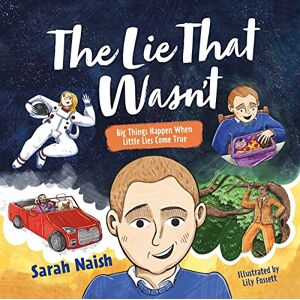 Naish, Sarah The Lie That Wasn't: Big Things Happen When Little Lies Come True… Naish, Sarah The Lie That Wasn't: Big Things Happen When Little Lies Come True…