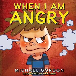 Gordon, Michael When I Am Angry: Kids Books about Anger, ages 3 5, children's books: 2 (Self-Regulation Skills) Gordon, Michael When I Am Angry: Kids Books about Anger, ages 3 5, children's books: 2 (Self-Regulation Skills)