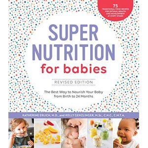 Erlich MD, Katherine Super Nutrition for Babies, Revised Edition: The Best Way to Nourish Your Baby from Birth to 24 Months Erlich MD, Katherine Super Nutrition for Babies, Revised Edition: The Best Way to Nourish Your Baby from Birth to 24 Months