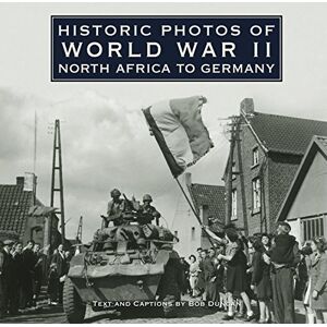 Turner Historic Photos of World War II: North Africa to Germany Turner Historic Photos of World War II: North Africa to Germany