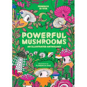 Di Vita, Federico Powerful Mushrooms: An Illustrated Anthology Di Vita, Federico Powerful Mushrooms: An Illustrated Anthology
