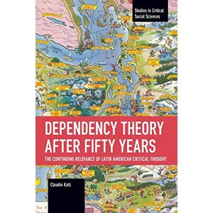 Katz, Claudio Dependency Theory After Fifty Years: The Continuing Relevance of Latin American Critical Thought (Studies in Critical Social Sciences) Katz, Claudio Dependency Theory After Fifty Years: The Continuing Relevance of Latin American Critical Thought (Studies in Critical Social Sciences)