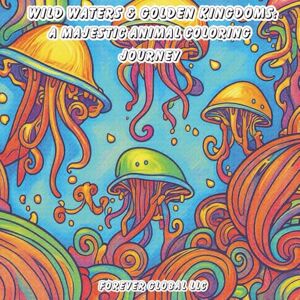 Global llc, Forever WILD WATERS & GOLDEN KINGDOMS: A Majestic Animal Coloring Journey Global llc, Forever WILD WATERS & GOLDEN KINGDOMS: A Majestic Animal Coloring Journey