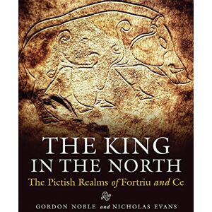 Gordon Noble The King in the North: The Pictish Realms of Fortriu and Ce Gordon Noble The King in the North: The Pictish Realms of Fortriu and Ce
