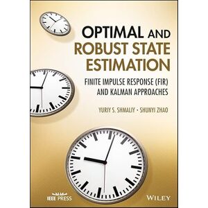 Wiley-IEEE Press Optimal and Robust State Estimation: Finite Impulse Response (FIR) and Kalman Approaches Wiley-IEEE Press Optimal and Robust State Estimation: Finite Impulse Response (FIR) and Kalman Approaches
