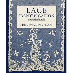 Dye, Gilian Lace Identification: A Practical Guide Dye, Gilian Lace Identification: A Practical Guide