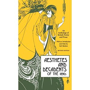Aesthetes and Decadents of the 1890's: Anthology of British Poetry and Prose: An Anthology of British Poetry and Prose Aesthetes and Decadents of the 1890's: Anthology of British Poetry and Prose: An Anthology of British Poetry and Prose