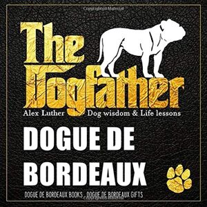Luther, Alex The Dogfather: Dog wisdom & Life lessons: Dogue de Bordeaux book ~ Dogue de Bordeaux gifts Luther, Alex The Dogfather: Dog wisdom & Life lessons: Dogue de Bordeaux book ~ Dogue de Bordeaux gifts