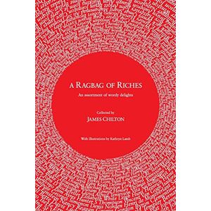Chilton, James A Ragbag of Riches: An assortment of wordy delights Chilton, James A Ragbag of Riches: An assortment of wordy delights