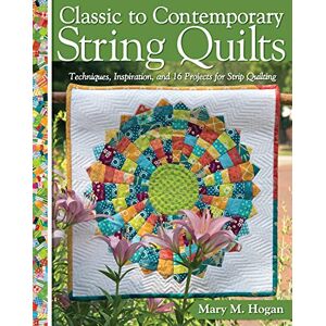Mary M Hogan Classic to Contemporary String Quilts: Techniques, Inspiration, and 16 Projects for String Quilting (Landauer) Step-by-Step Instructions for Wall Hangings & Full Quilts to Bust Your Stash and Scraps Mary M Hogan Classic to Contemporary String Quilts: Techniques, Inspiration, and 16 Projects for String Quilting (Landauer) Step-by-Step Instructions for Wall Hangings & Full Quilts to Bust Your Stash and Scraps