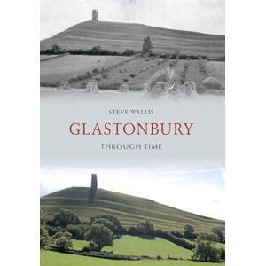 Wallis, Steve Glastonbury Through Time Wallis, Steve Glastonbury Through Time