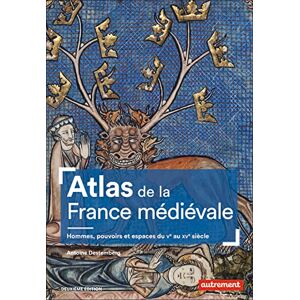 Destemberg, Antoine Atlas de la France médiévale: Hommes, pouvoirs et espaces du Vᵉ au XVᵉ siècle Destemberg, Antoine Atlas de la France médiévale: Hommes, pouvoirs et espaces du Vᵉ au XVᵉ siècle