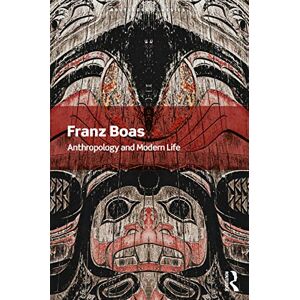 Boas, Franz Anthropology and Modern Life (Routledge Classics) Boas, Franz Anthropology and Modern Life (Routledge Classics)