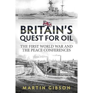 Gibson Britain's Quest for Oil: The First World War And The Peace Conferences (Wolverhampton Military Studies) Gibson Britain's Quest for Oil: The First World War And The Peace Conferences (Wolverhampton Military Studies)