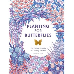 Jane Moore Planting For Butterflies: The Grower's Guide to Creating a Flutter Jane Moore Planting For Butterflies: The Grower's Guide to Creating a Flutter