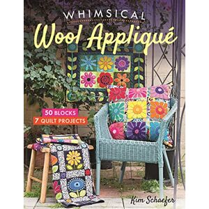 Schaefer, Kim Whimsical Wool Appliqué: 50 Blocks, 7 Quilt Projects Schaefer, Kim Whimsical Wool Appliqué: 50 Blocks, 7 Quilt Projects