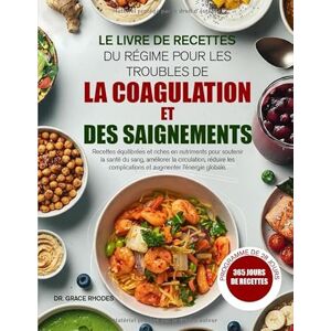 RHODES, DR. GRACE LE LIVRE DE RECETTES DU RÉGIME POUR LES TROUBLES DE LA COAGULATION ET DES SAIGNEMENTS: Recettes équilibrées et riches en nutriments pour soutenir la ... sang, améliorer la circulation, réduire les RHODES, DR. GRACE LE LIVRE DE RECETTES DU RÉGIME POUR LES TROUBLES DE LA COAGULATION ET DES SAIGNEMENTS: Recettes équilibrées et riches en nutriments pour soutenir la ... sang, améliorer la circulation, réduire les