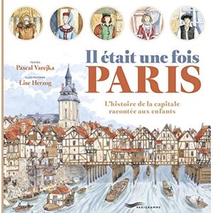 Varejka, Pascal Il était une fois Paris: L'histoire de la capitale racontée aux enfants Varejka, Pascal Il était une fois Paris: L'histoire de la capitale racontée aux enfants