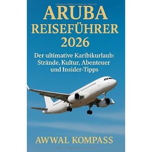 Kompass, Awwal Aruba Reiseführer 2026: Der ultimative Karibikurlaub: Strände, Kultur, Abenteuer und Insider-Tipps Kompass, Awwal Aruba Reiseführer 2026: Der ultimative Karibikurlaub: Strände, Kultur, Abenteuer und Insider-Tipps
